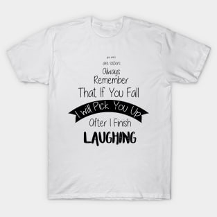 If you fall, I will pick you up after I finish laughing T-Shirt